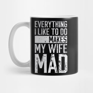 Everything I Like To Do Makes My Wife Mad Mug